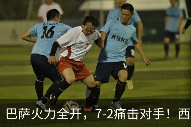 巴萨火力全开，7-2痛击对手！西甲豪取六连胜持续领跑